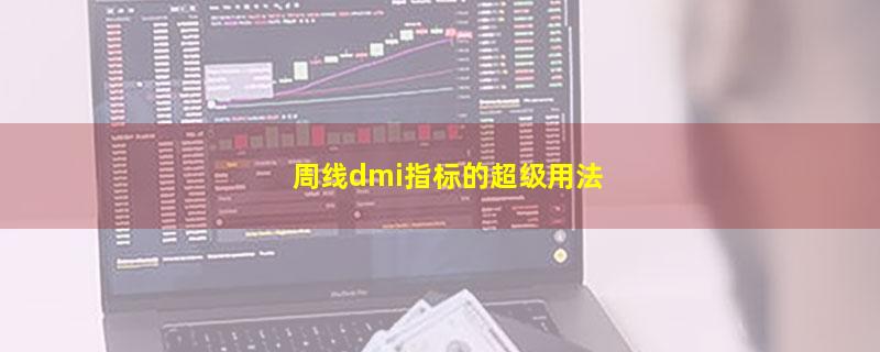 周线dmi指标的超级用法