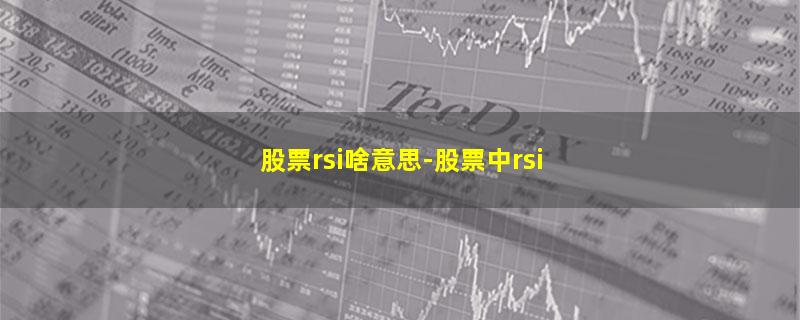 股票rsi啥意思-股票中rsi