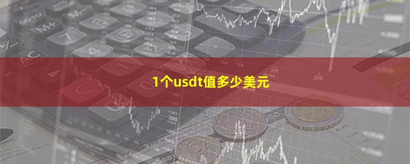 1个usdt值多少美元