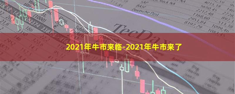 2021年牛市来临-2021年牛市来了