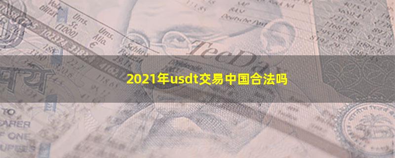 2021年usdt交易中国合法吗