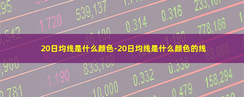 20日均线是什么颜色.jpg