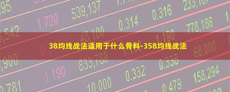 38均线战法适用于什么骨料.jpg