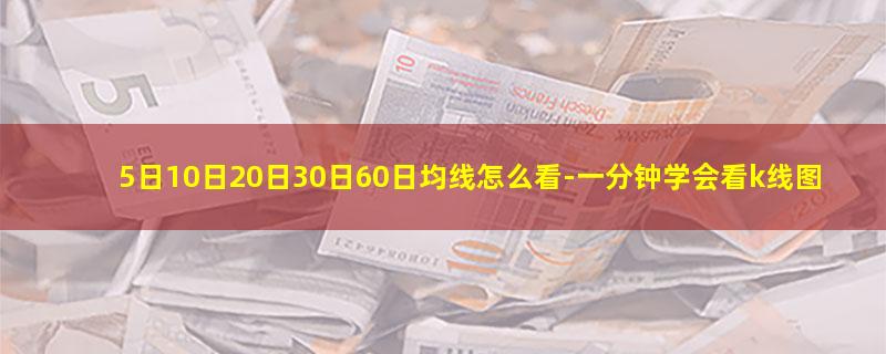 5日10日20日30日60日均线怎么看-一