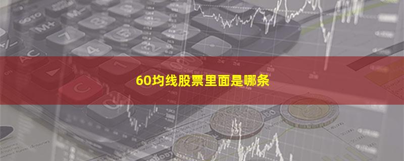 60均线股票里面是哪条