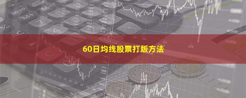 60日均线股票打版方法