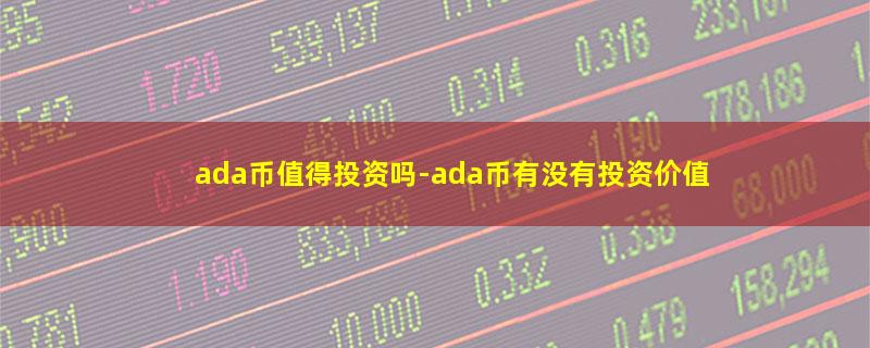 ada币值得投资吗-ada币有没有投资