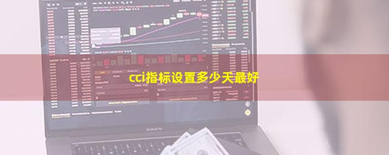 cci指标设置多少天最好