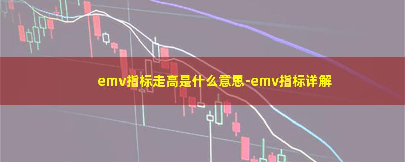 emv指标走高是什么意思-emv指标详