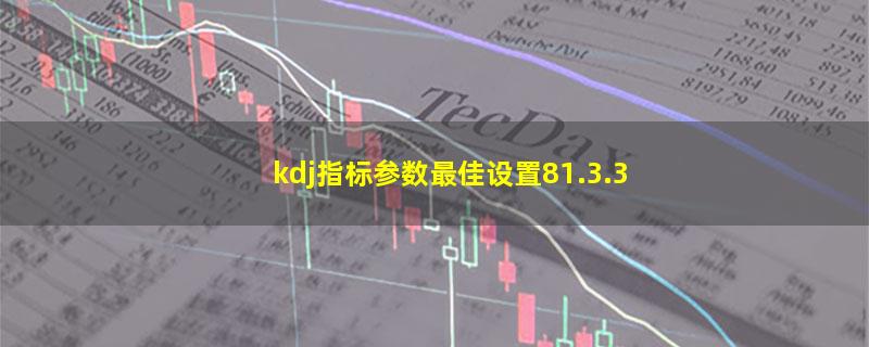 kdj指标参数最佳设置81.3.3