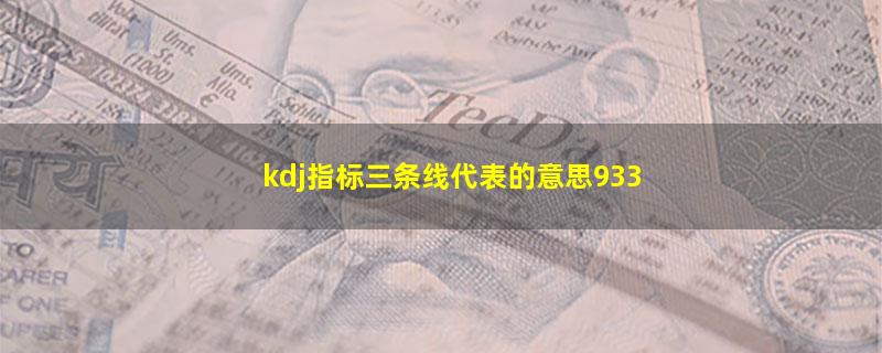 kdj指标三条线代表的意思933