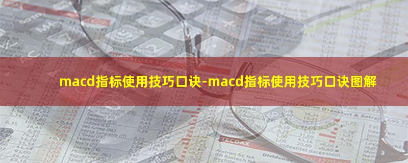 macd指标使用技巧口诀-macd指标使