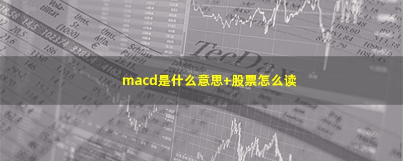 macd是什么意思 股票怎么读