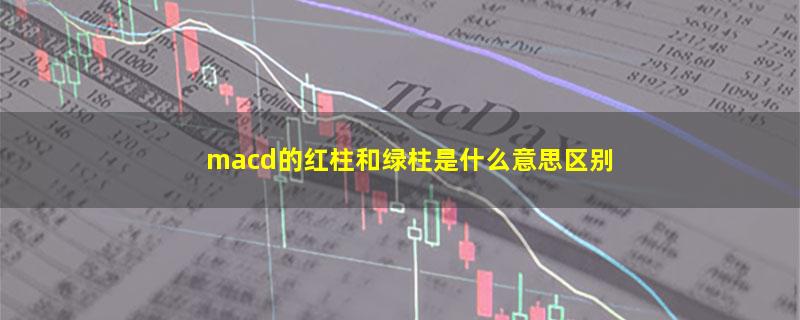 macd的红柱和绿柱是什么意思区别