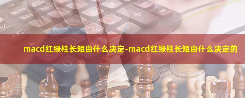 macd红绿柱长短由什么决定.jpg