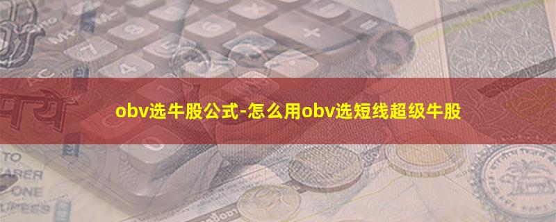 obv选牛股公式-怎么用obv选短线超