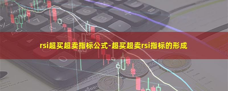 rsi超买超卖指标公式-超买超卖rsi