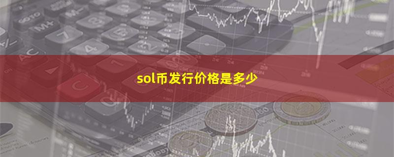 sol币发行价格是多少