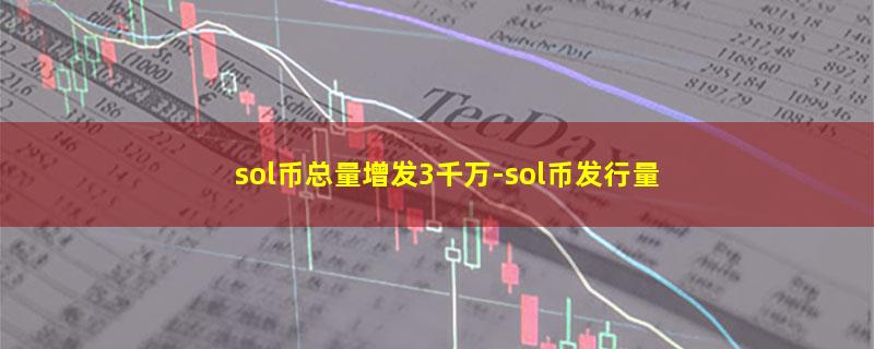 sol币总量增发3千万.jpg