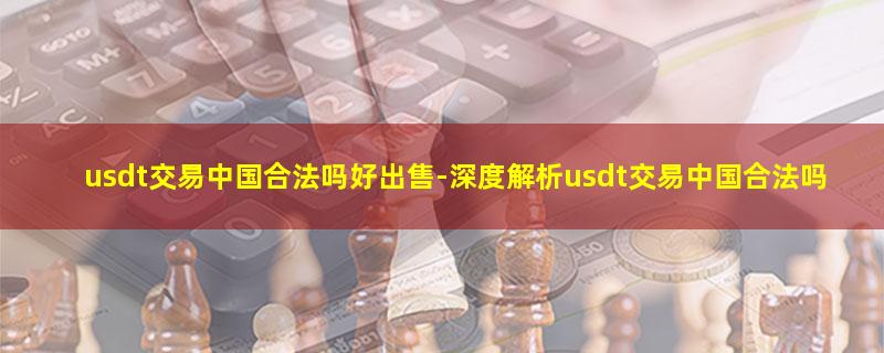 usdt交易中国合法吗好出售-深度解