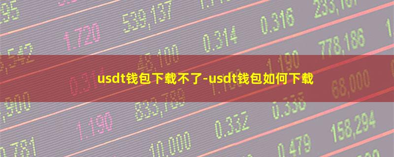 usdt钱包下载不了-usdt钱包如何下