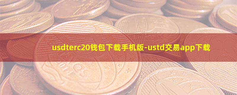 usdterc20钱包下载手机版.jpg