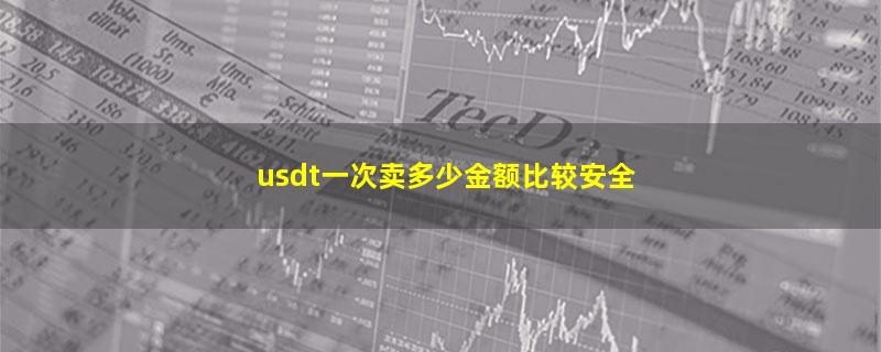 usdt一次卖多少金额比较安全