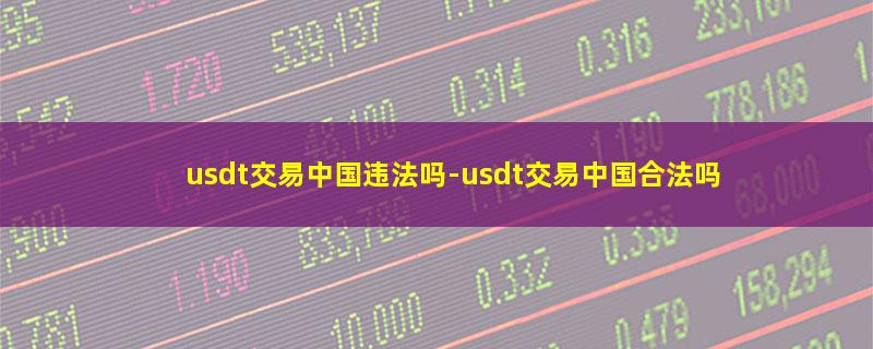 usdt交易中国违法吗.jpg