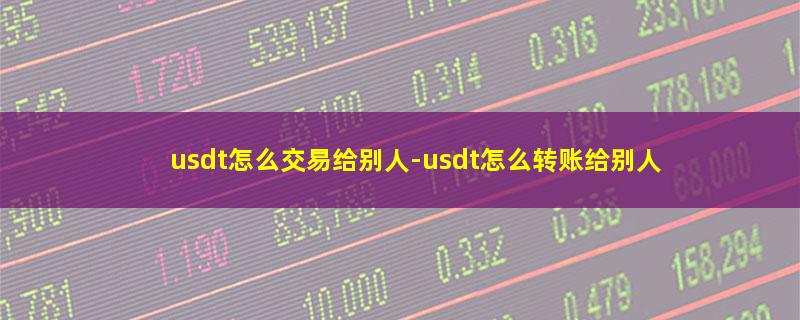 usdt怎么交易给别人.jpg