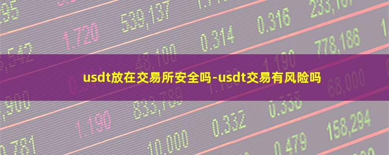 usdt放在交易所安全吗.jpg