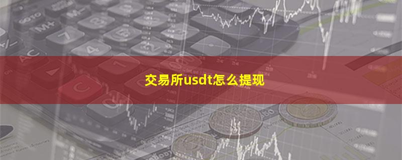 交易所usdt怎么提现