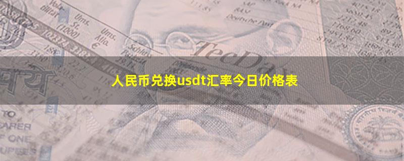 人民币兑换usdt汇率今日价格表