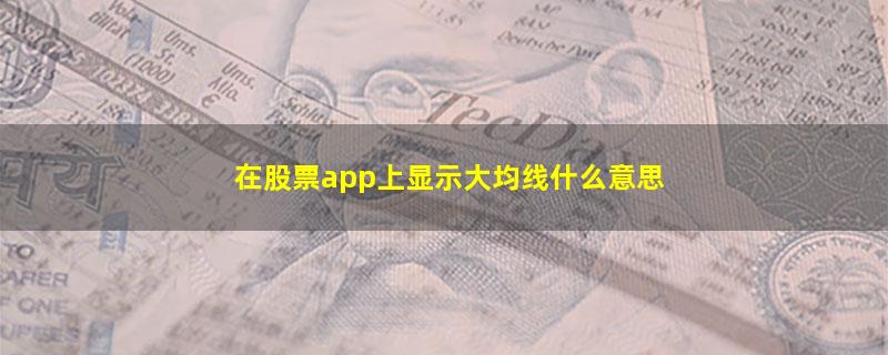 在股票app上显示大均线什么意思