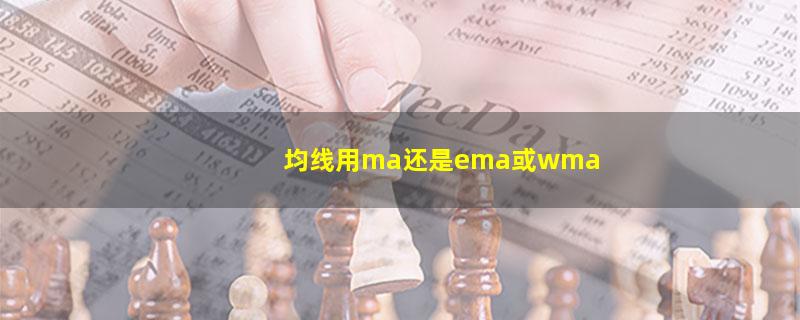 均线用ma还是ema或wma