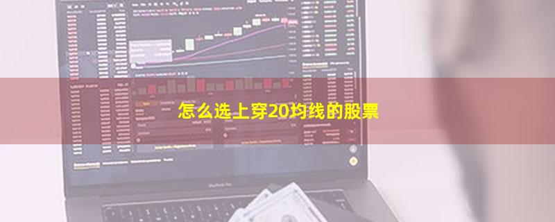 怎么选上穿20均线的股票