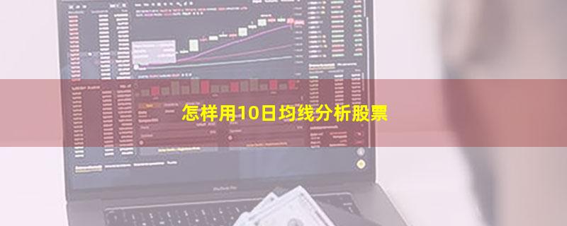 怎样用10日均线分析股票