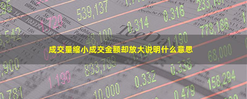 成交量缩小成交金额却放大说明什么意思