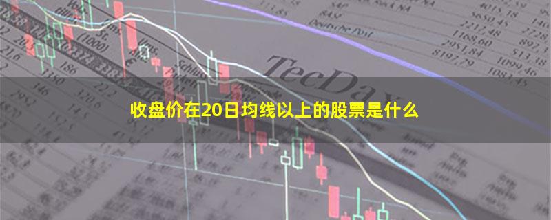 收盘价在20日均线以上的股票是什么