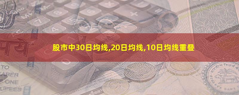 股市中30日均线,20日均线,10日均线重叠