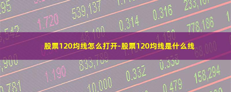 股票120均线怎么打开.jpg