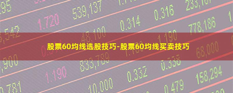 股票60均线选股技巧.jpg