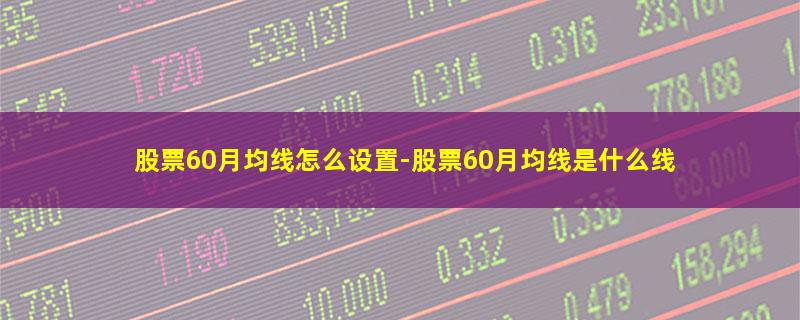 股票60月均线怎么设置.jpg