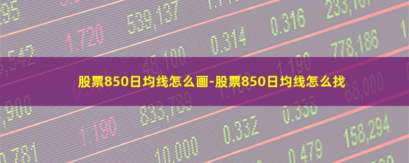 股票850日均线怎么画.jpg