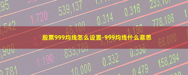 股票999均线怎么设置.jpg