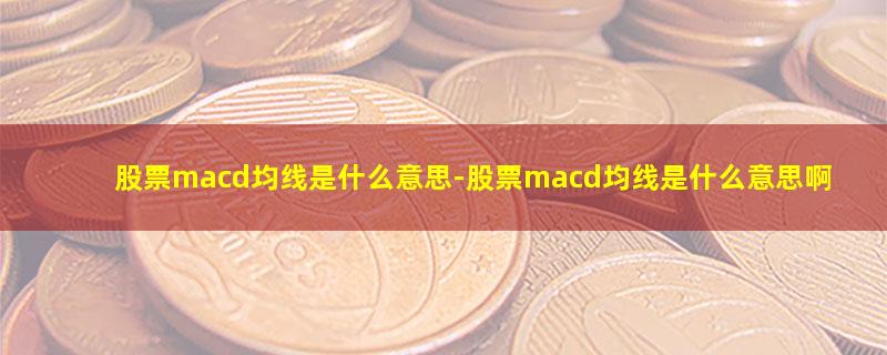 股票macd均线是什么意思.jpg