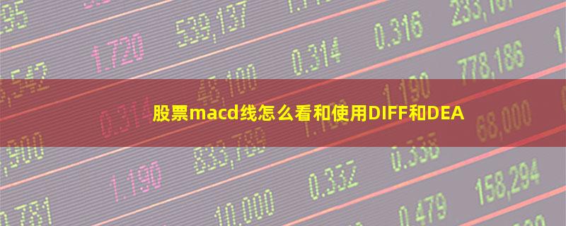 股票macd线怎么看和使用DIFF和DEA