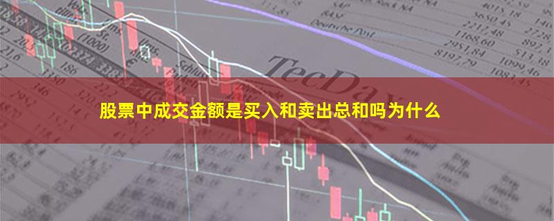 股票中成交金额是买入和卖出总和吗为什么