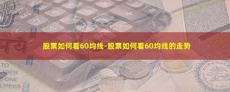 股票如何看60均线.jpg