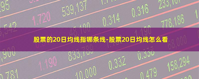 股票的20日均线指哪条线.jpg