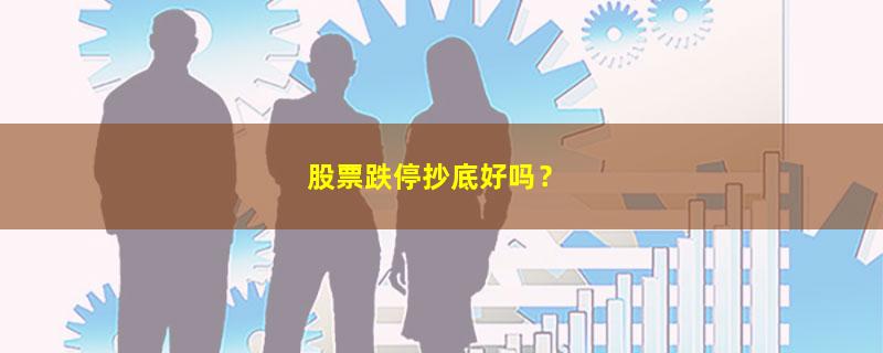 A股股票跌停抄底好吗？